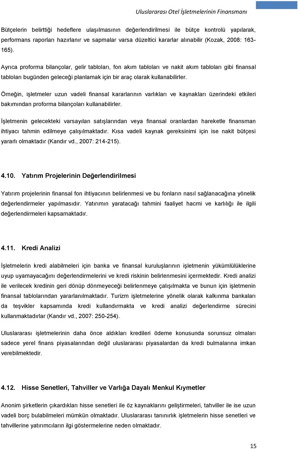 Ayrıca proforma bilançolar, gelir tabloları, fon akım tabloları ve nakit akım tabloları gibi finansal tabloları bugünden geleceği planlamak için bir araç olarak kullanabilirler.