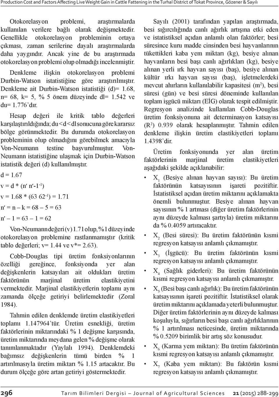 Ancak yine de bu araştırmada otokorelasyon problemi olup olmadığı incelenmiştir. Denkleme ilişkin otokorelasyon problemi Durbin-Watson istatistiğine göre araştırılmıştır.