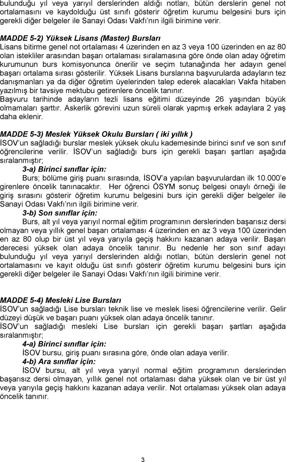 MADDE 5-2) Yüksek Lisans (Master) Bursları Lisans bitirme genel not ortalaması 4 üzerinden en az 3 veya 100 üzerinden en az 80 olan istekliler arasından başarı ortalaması sıralamasına göre önde olan