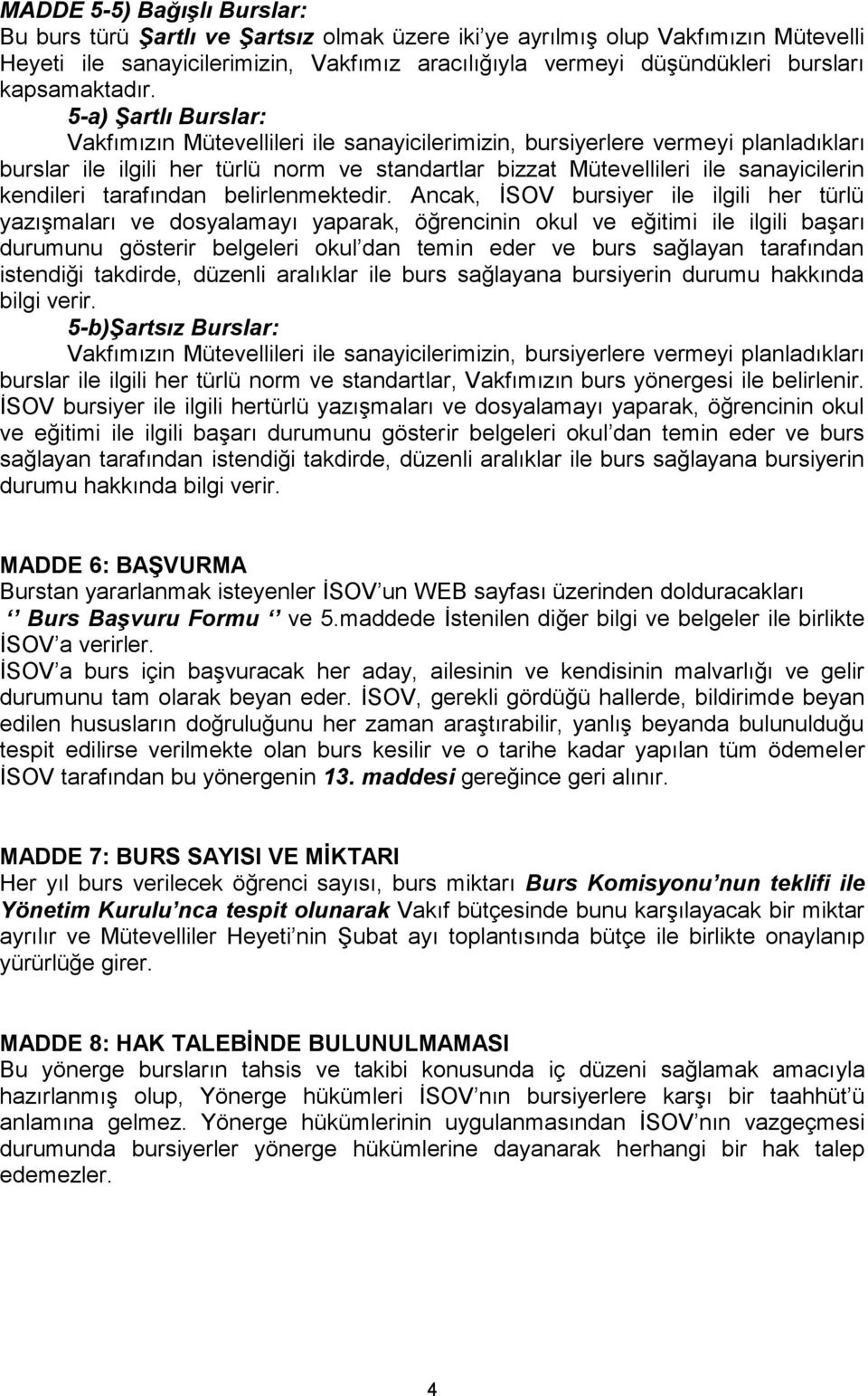 5-a) Şartlı Burslar: Vakfımızın Mütevellileri ile sanayicilerimizin, bursiyerlere vermeyi planladıkları burslar ile ilgili her türlü norm ve standartlar bizzat Mütevellileri ile sanayicilerin