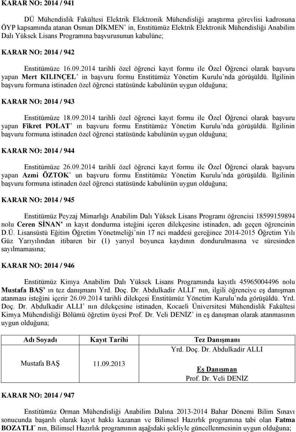 2014 tarihli özel öğrenci kayıt formu ile Özel Öğrenci olarak başvuru yapan Mert KILINÇEL in başvuru formu Enstitümüz Yönetim Kurulu nda görüşüldü.