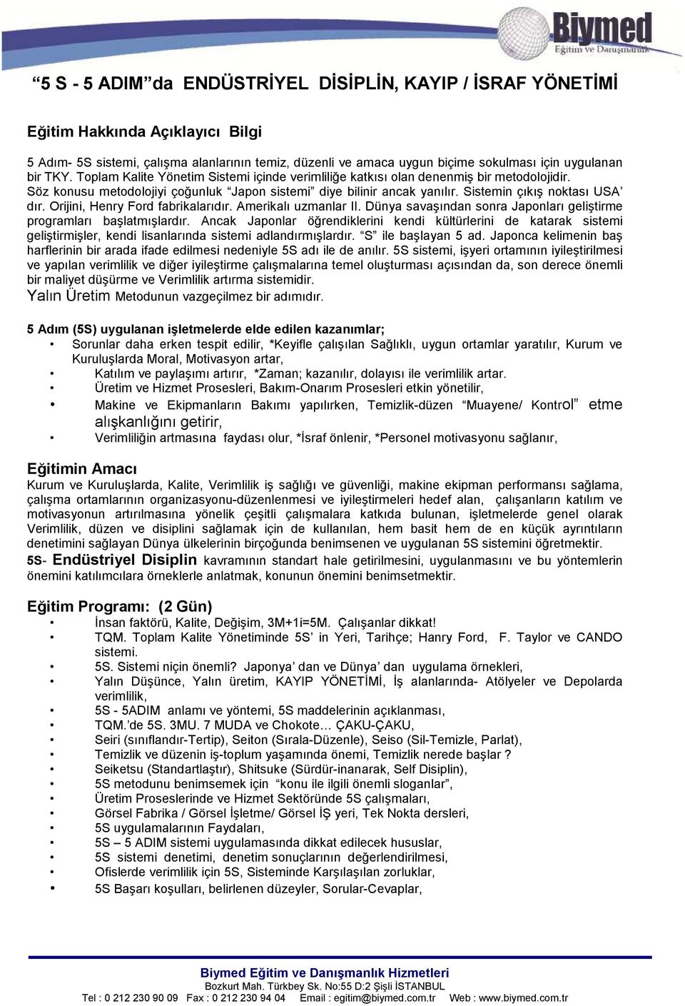 Sistemin çıkış noktası USA dır. Orijini, Henry Ford fabrikalarıdır. Amerikalı uzmanlar II. Dünya savaşından sonra Japonları geliştirme programları başlatmışlardır.