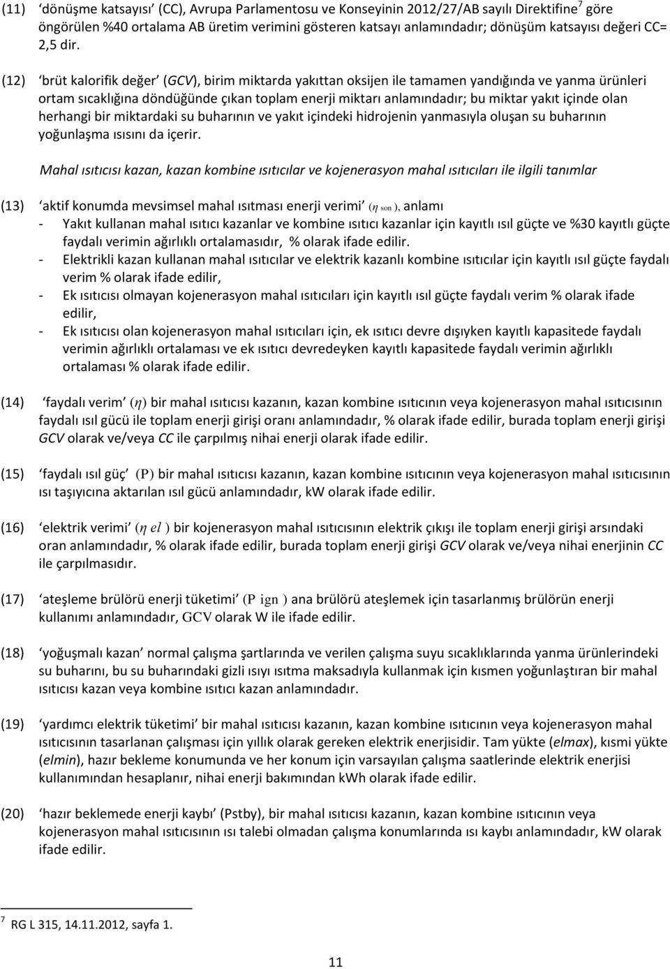 (12) brüt kalorifik değer (GCV), birim miktarda yakıttan oksijen ile tamamen yandığında ve yanma ürünleri ortam sıcaklığına döndüğünde çıkan toplam enerji miktarı anlamındadır; bu miktar yakıt içinde