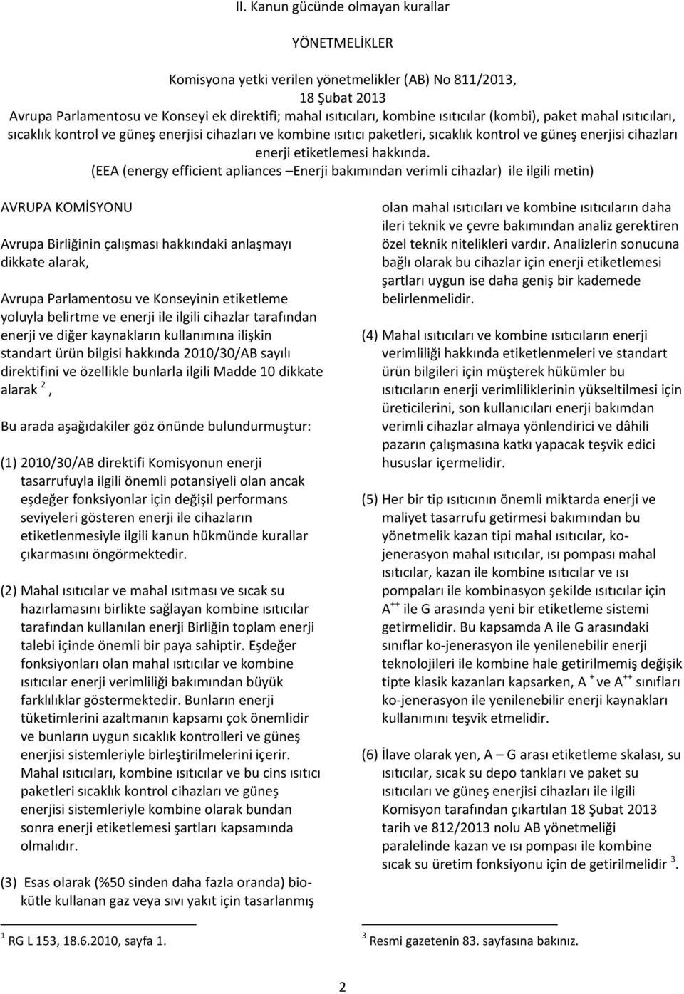 (EEA (energy efficient apliances Enerji bakımından verimli cihazlar) ile ilgili metin) AVRUPA KOMİSYONU Avrupa Birliğinin çalışması hakkındaki anlaşmayı dikkate alarak, Avrupa Parlamentosu ve