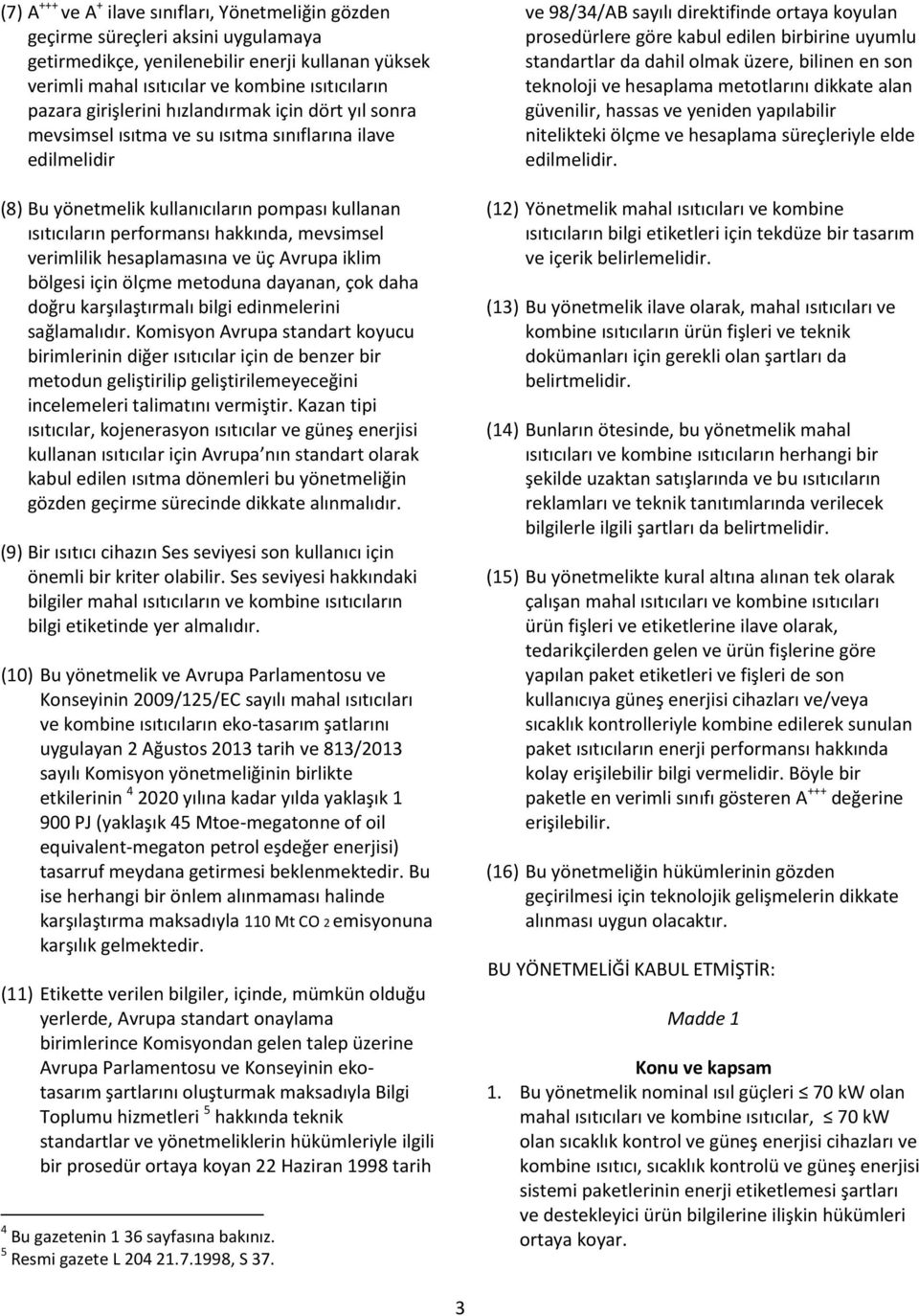 verimlilik hesaplamasına ve üç Avrupa iklim bölgesi için ölçme metoduna dayanan, çok daha doğru karşılaştırmalı bilgi edinmelerini sağlamalıdır.