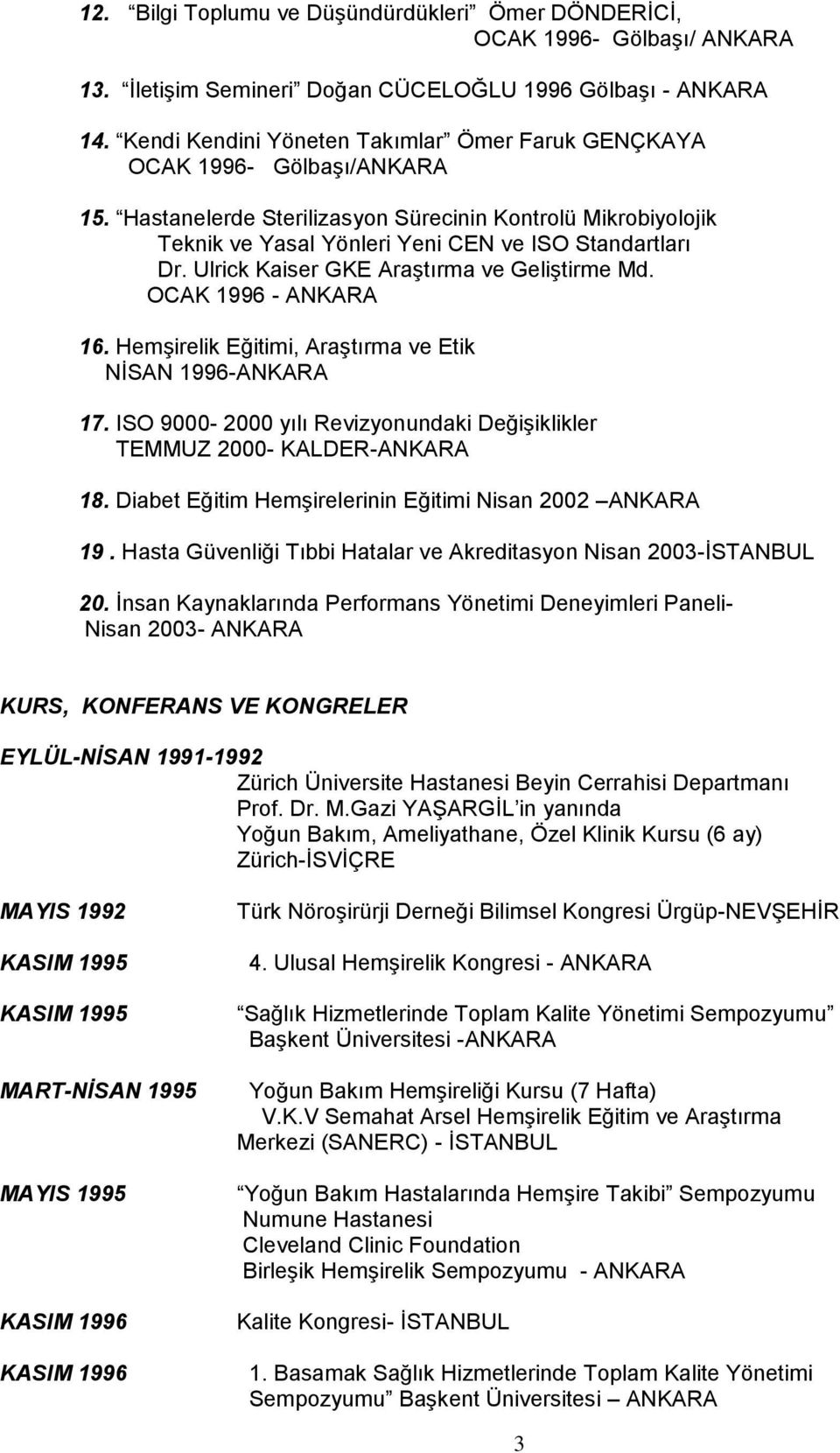 Ulrick Kaiser GKE Araştırma ve Geliştirme Md. OCAK 1996 - ANKARA 16. Hemşirelik Eğitimi, Araştırma ve Etik NİSAN 1996-ANKARA 17.