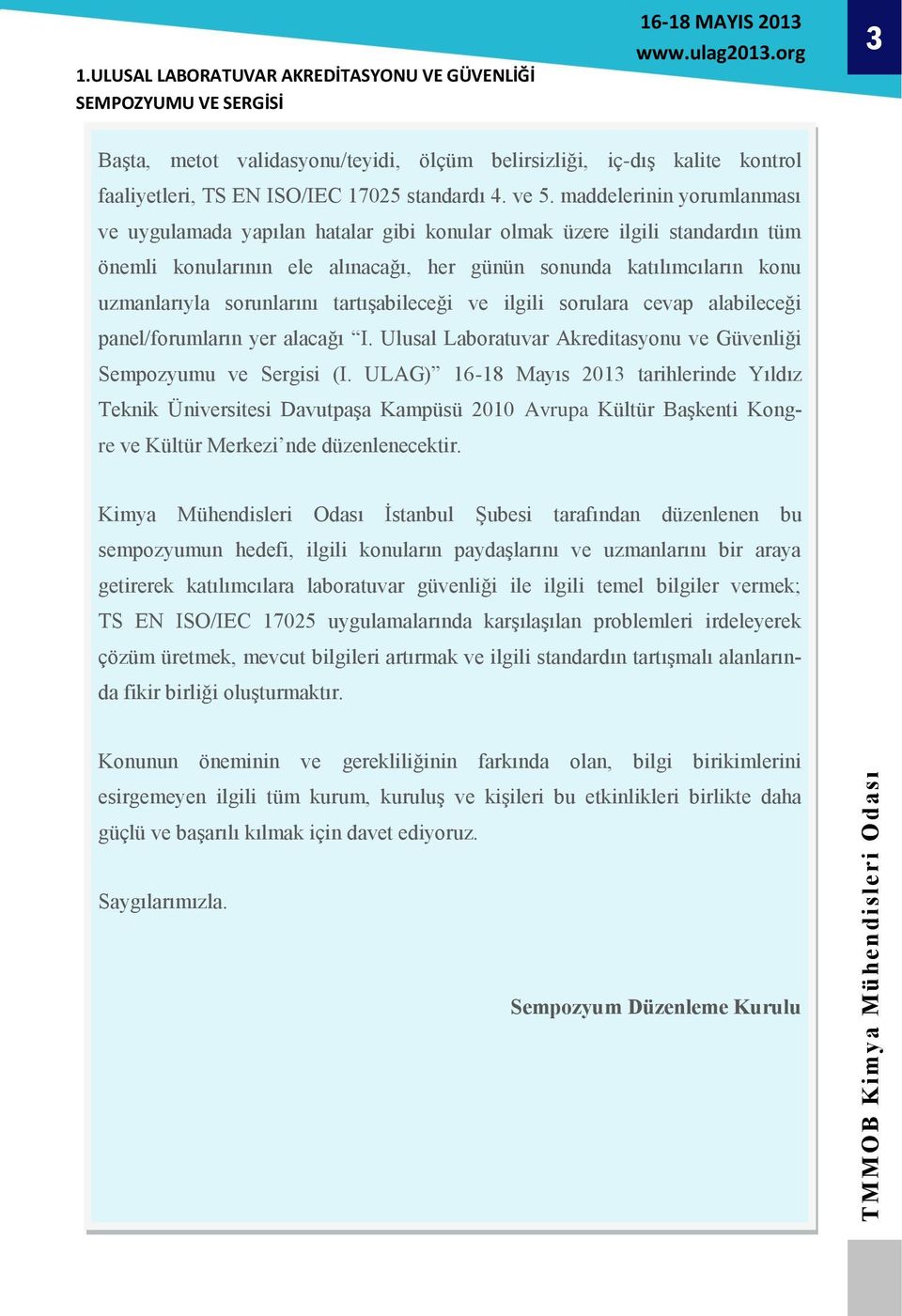 tartışabileceği ve ilgili sorulara cevap alabileceği panel/forumların yer alacağı I. Ulusal Laboratuvar Akreditasyonu ve Güvenliği Sempozyumu ve Sergisi (I.