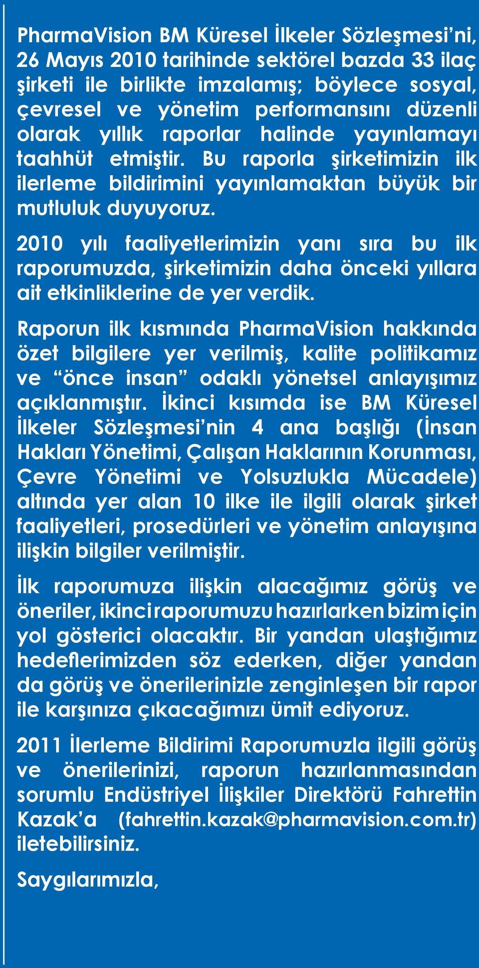 2010 yılı faaliyetlerimizin yanı sıra bu ilk raporumuzda, şirketimizin daha önceki yıllara ait etkinliklerine de yer verdik.