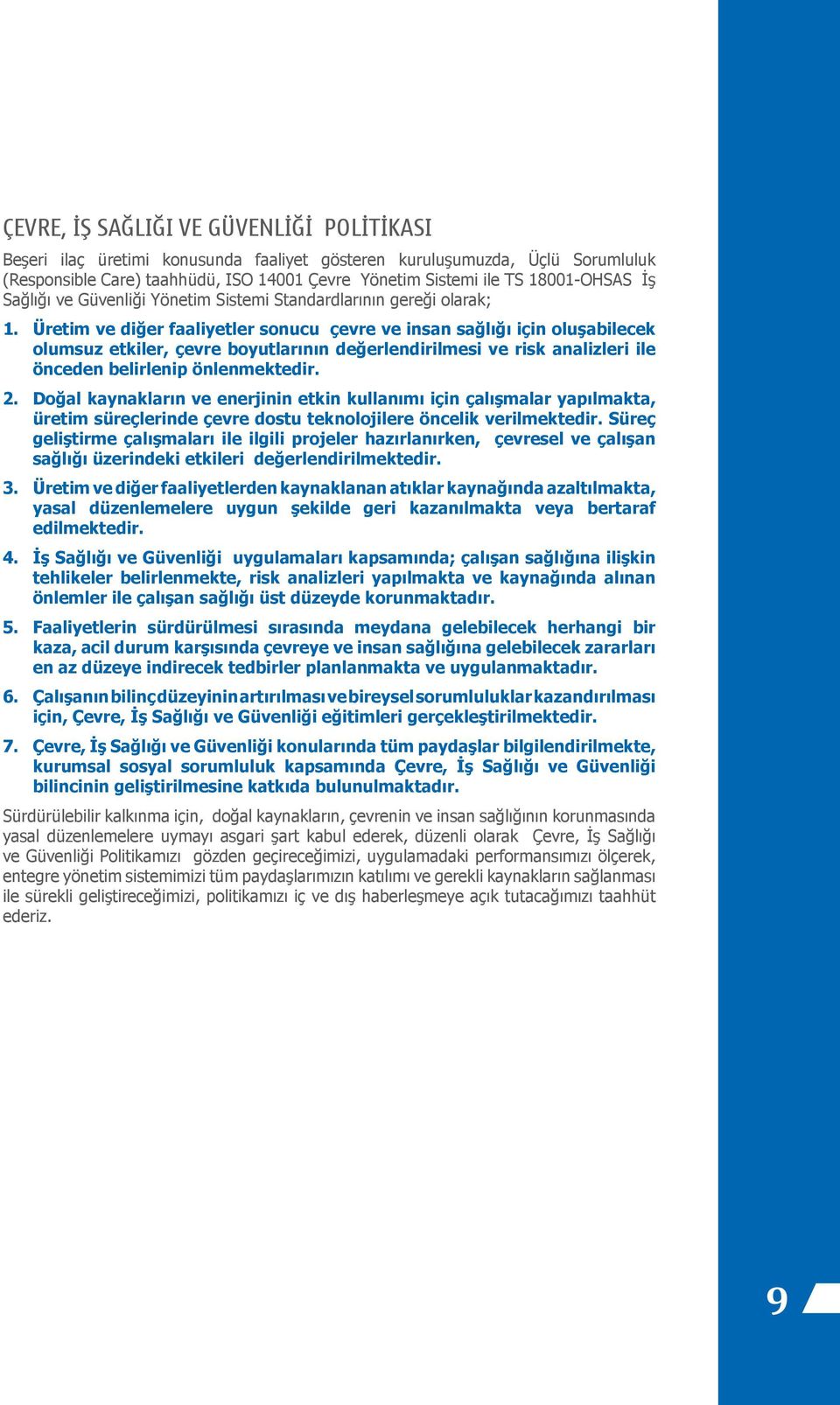 Üretim ve diğer faaliyetler sonucu çevre ve insan sağlığı için oluşabilecek olumsuz etkiler, çevre boyutlarının değerlendirilmesi ve risk analizleri ile önceden belirlenip önlenmektedir. 2.