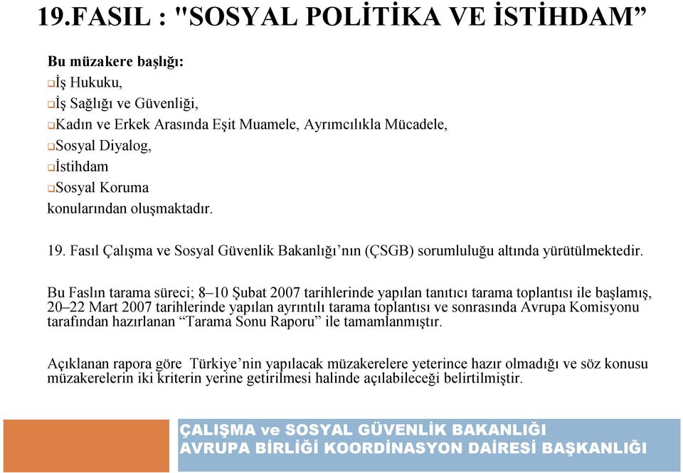 Bu Faslın tarama süreci; 8 10 Şubat 2007 tarihlerinde yapılan tanıtıcı tarama toplantısı ile başlamış, 20 22 Mart 2007 tarihlerinde yapılan ayrıntılı tarama toplantısı ve