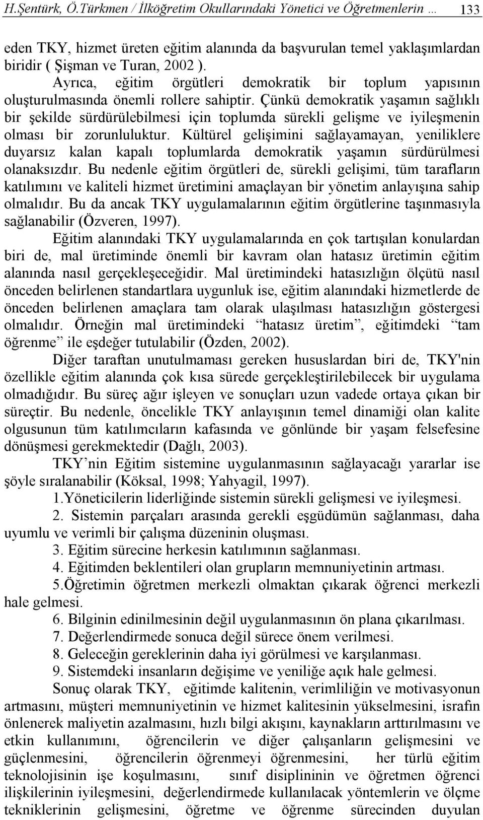 Çünkü demokratik yaşamın sağlıklı bir şekilde sürdürülebilmesi için toplumda sürekli gelişme ve iyileşmenin olması bir zorunluluktur.