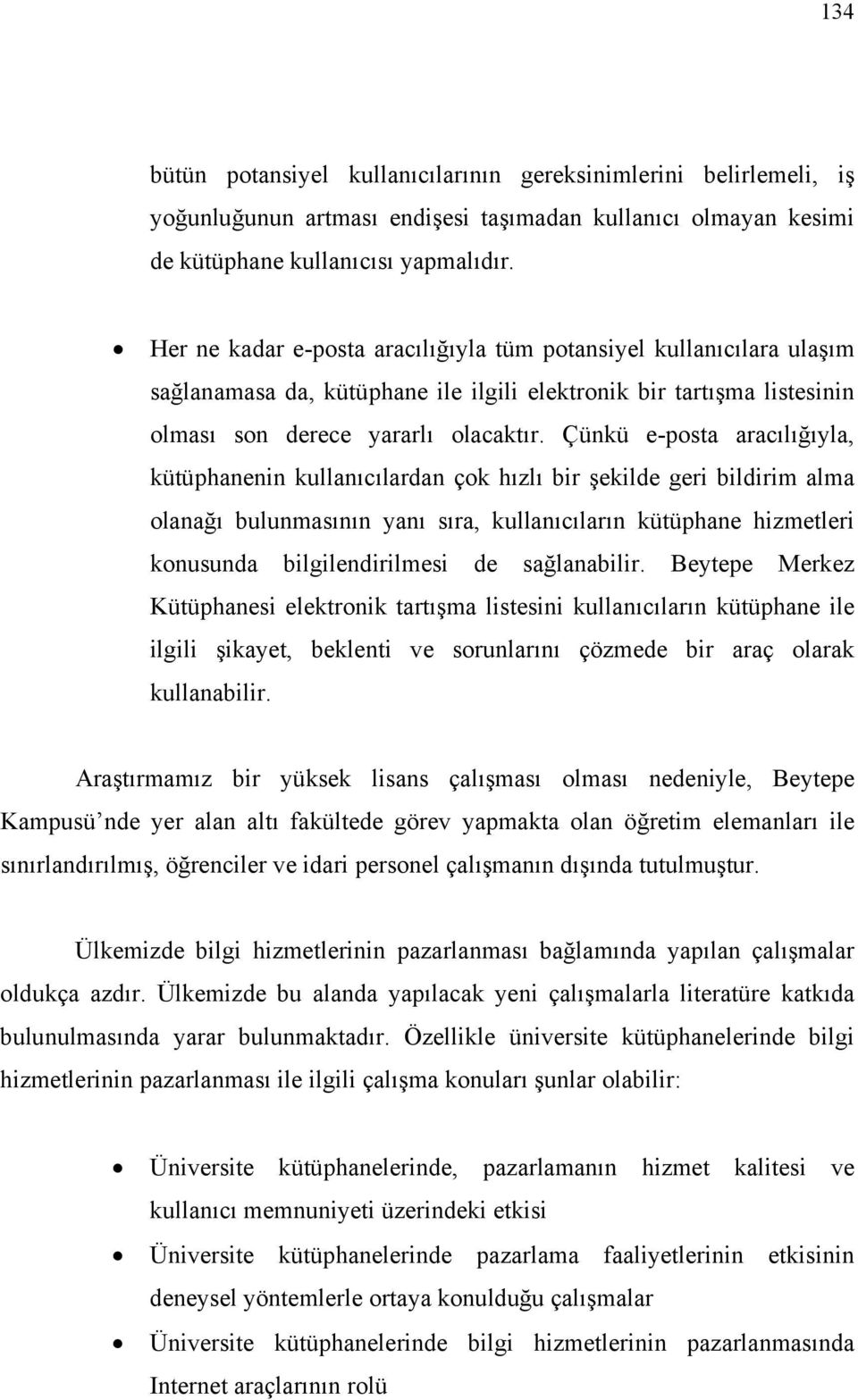 Çünkü e-posta aracılığıyla, kütüphanenin kullanıcılardan çok hızlı bir şekilde geri bildirim alma olanağı bulunmasının yanı sıra, kullanıcıların kütüphane hizmetleri konusunda bilgilendirilmesi de