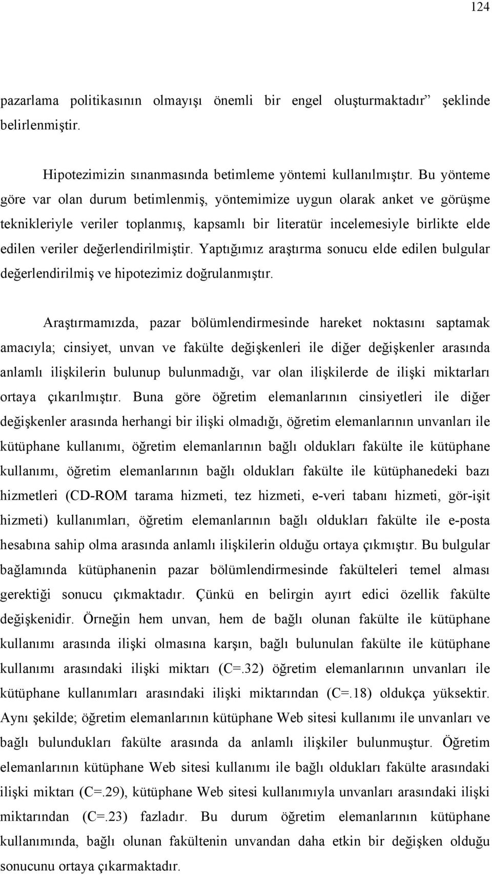 değerlendirilmiştir. Yaptığımız araştırma sonucu elde edilen bulgular değerlendirilmiş ve hipotezimiz doğrulanmıştır.