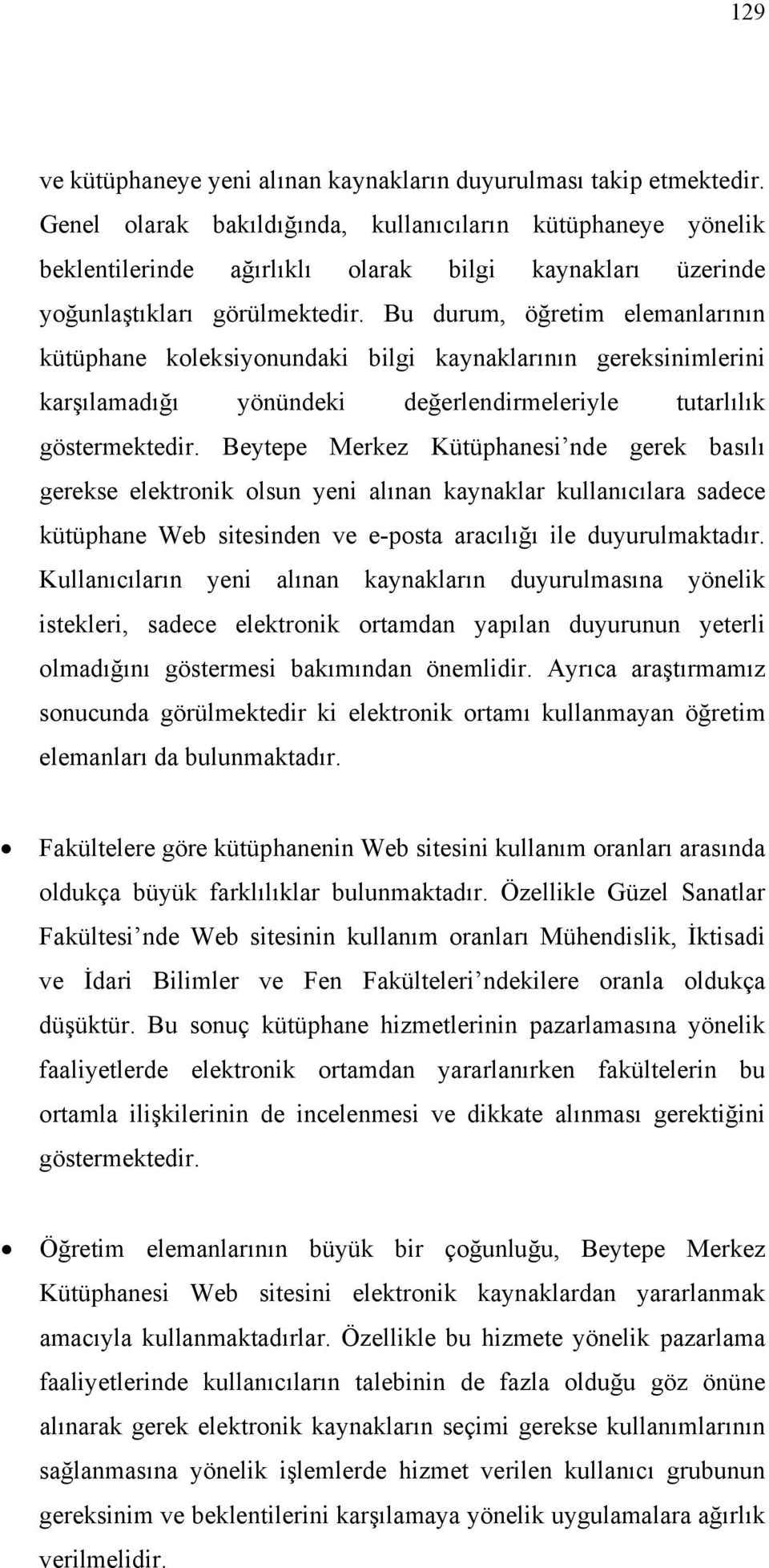 Bu durum, öğretim elemanlarının kütüphane koleksiyonundaki bilgi kaynaklarının gereksinimlerini karşılamadığı yönündeki değerlendirmeleriyle tutarlılık göstermektedir.