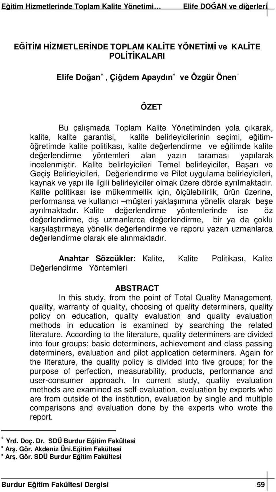 Kalite belirleyicileri Temel belirleyiciler, Baarı ve Geçi Belirleyicileri, Deerlendirme ve Pilot uygulama belirleyicileri, kaynak ve yapı ile ilgili belirleyiciler olmak üzere dörde ayrılmaktadır.