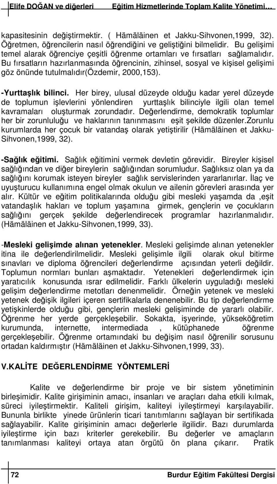 Bu fırsatların hazırlanmasında örencinin, zihinsel, sosyal ve kiisel geliimi göz önünde tutulmalıdır(özdemir, 2000,153). -Yurttalık bilinci.