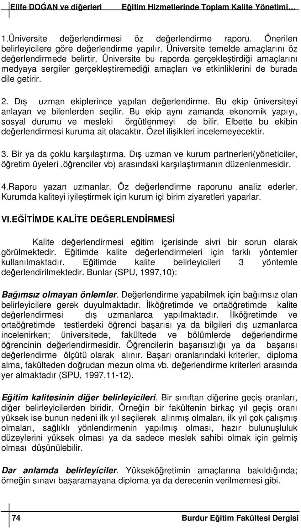 Dı uzman ekiplerince yapılan deerlendirme. Bu ekip üniversiteyi anlayan ve bilenlerden seçilir. Bu ekip aynı zamanda ekonomik yapıyı, sosyal durumu ve mesleki örgütlenmeyi de bilir.