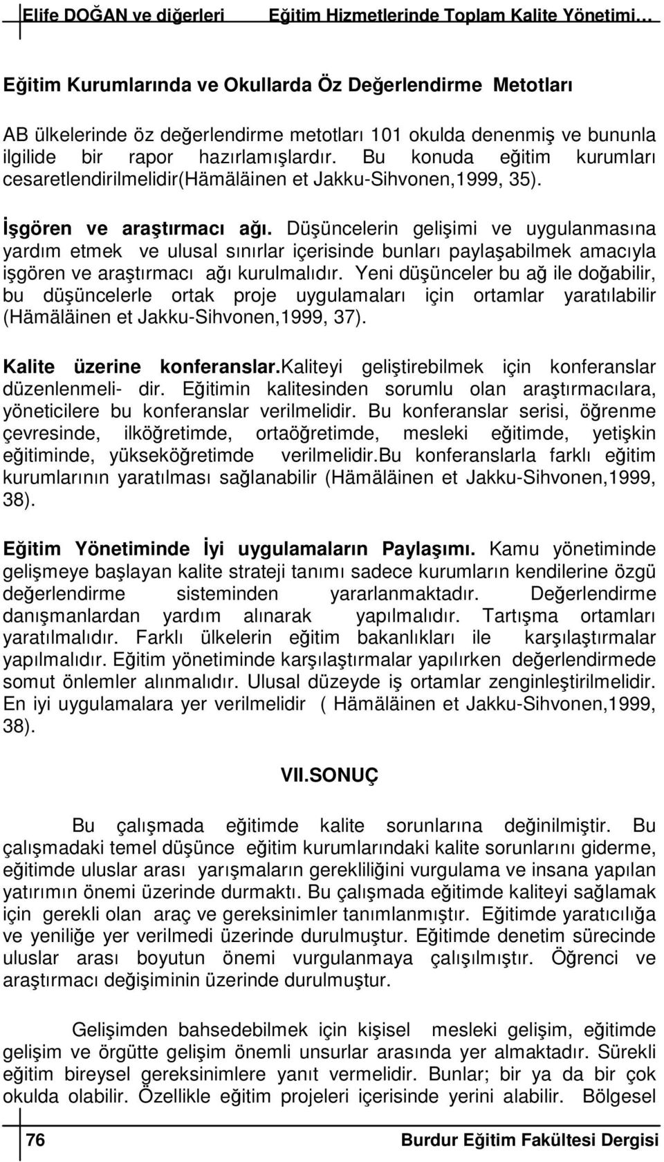 Düüncelerin geliimi ve uygulanmasına yardım etmek ve ulusal sınırlar içerisinde bunları paylaabilmek amacıyla igören ve aratırmacı aı kurulmalıdır.