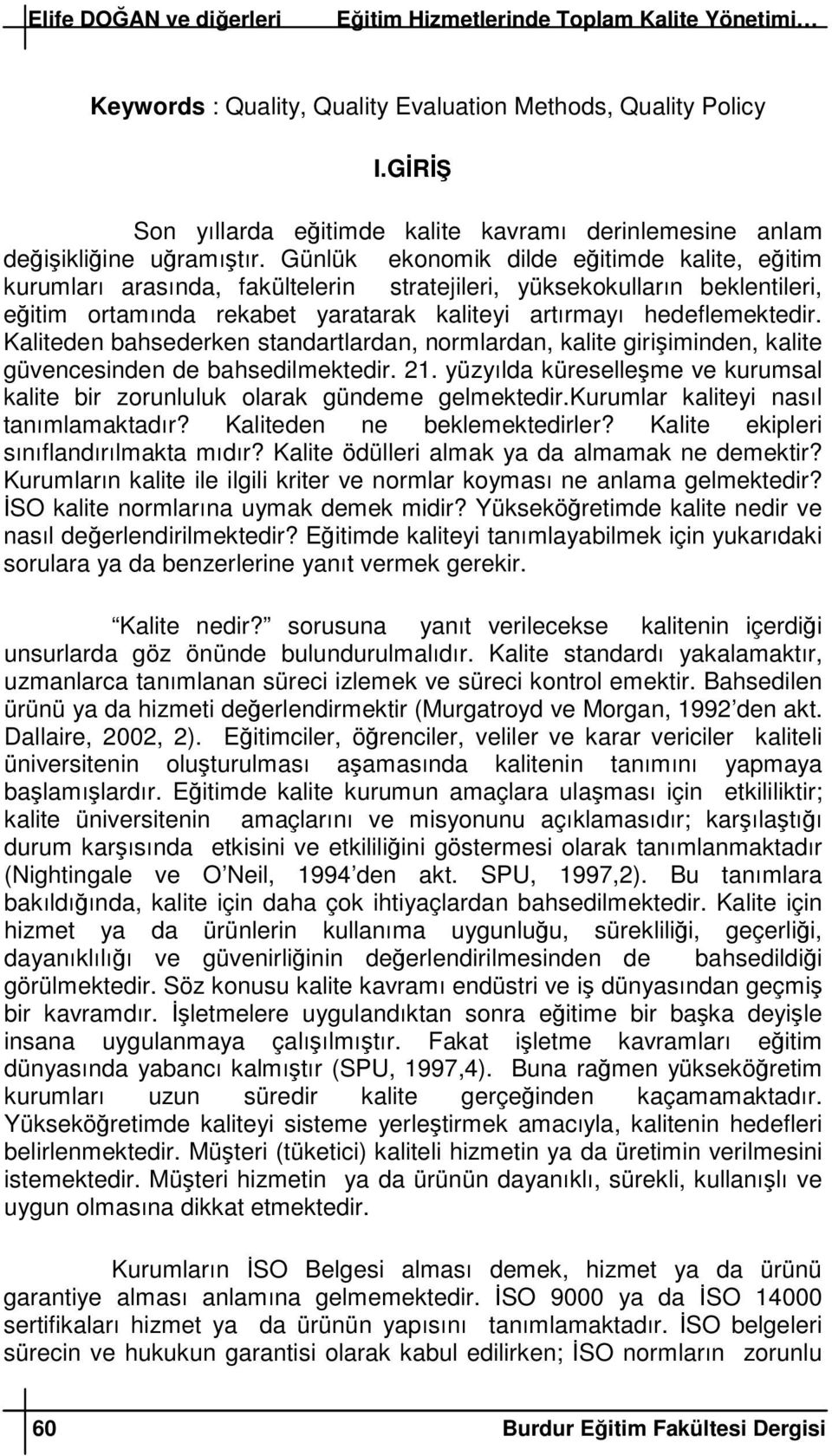 Kaliteden bahsederken standartlardan, normlardan, kalite giriiminden, kalite güvencesinden de bahsedilmektedir. 21. yüzyılda küreselleme ve kurumsal kalite bir zorunluluk olarak gündeme gelmektedir.