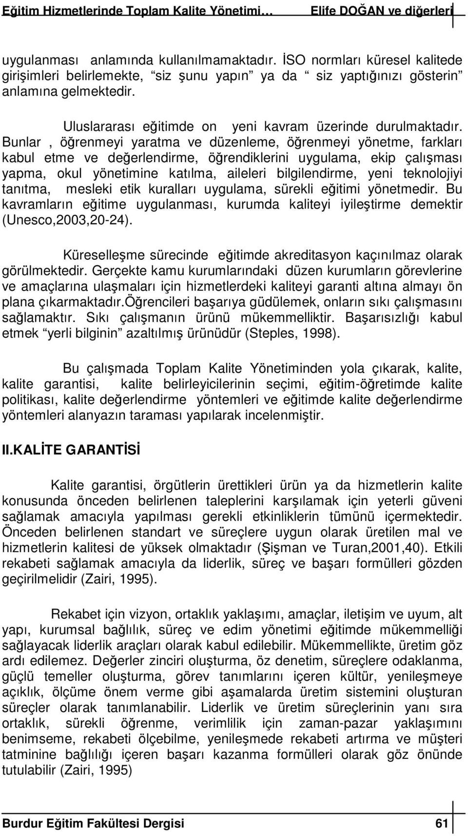 Bunlar, örenmeyi yaratma ve düzenleme, örenmeyi yönetme, farkları kabul etme ve deerlendirme, örendiklerini uygulama, ekip çalıması yapma, okul yönetimine katılma, aileleri bilgilendirme, yeni