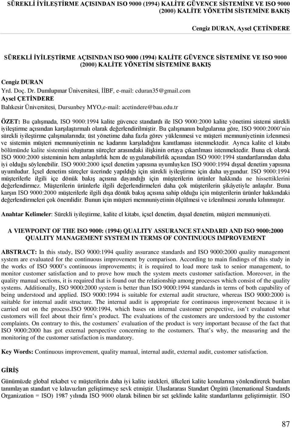 tr ÖZET: Bu çalışmada, ISO 9000:1994 kalite güvence standardı ile ISO 9000:2000 kalite yönetimi sistemi sürekli iyileştirme açısından karşılaştırmalı olarak değerlendirilmiştir.