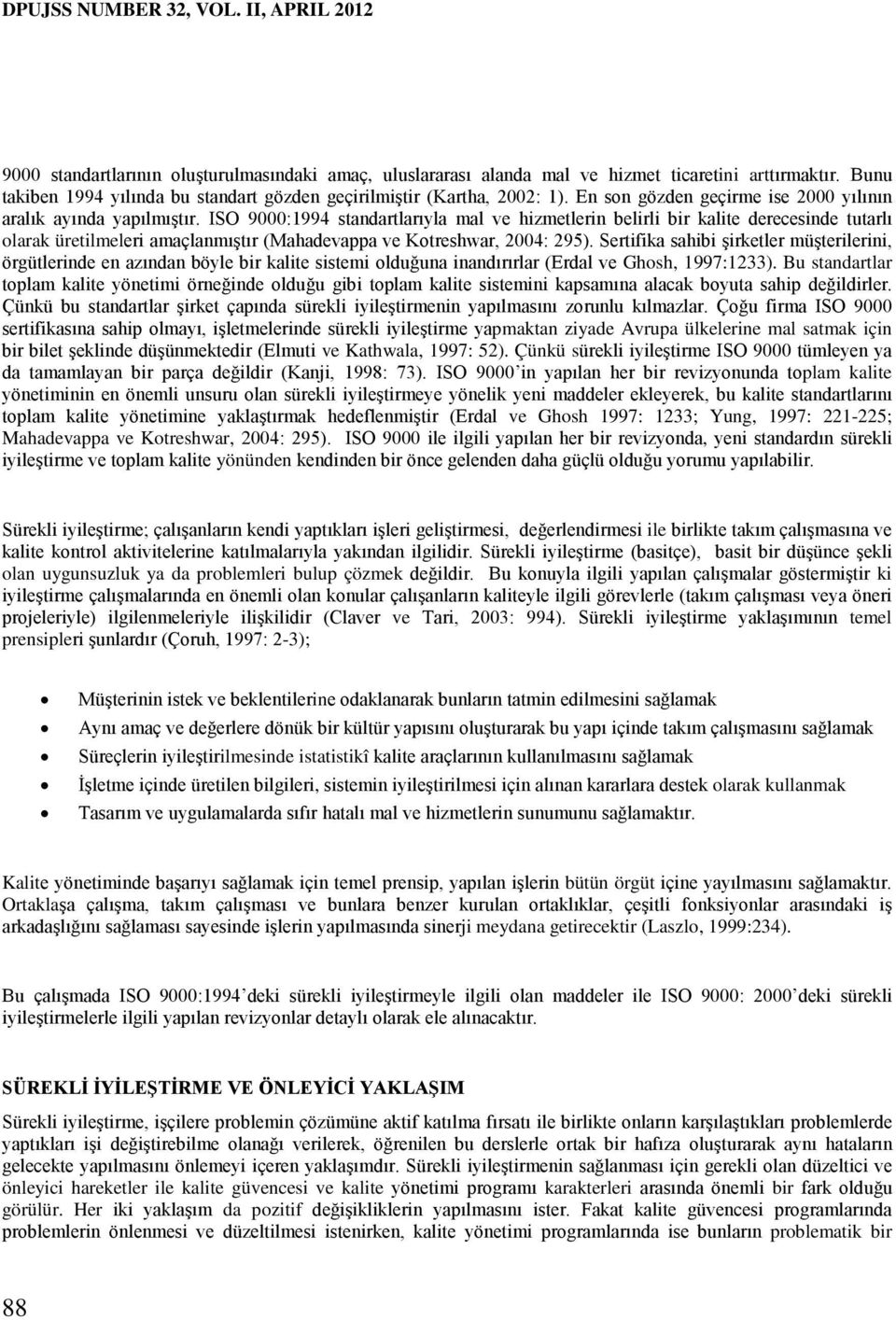 ISO 9000:1994 standartlarıyla mal ve hizmetlerin belirli bir kalite derecesinde tutarlı olarak üretilmeleri amaçlanmıştır (Mahadevappa ve Kotreshwar, 2004: 295).