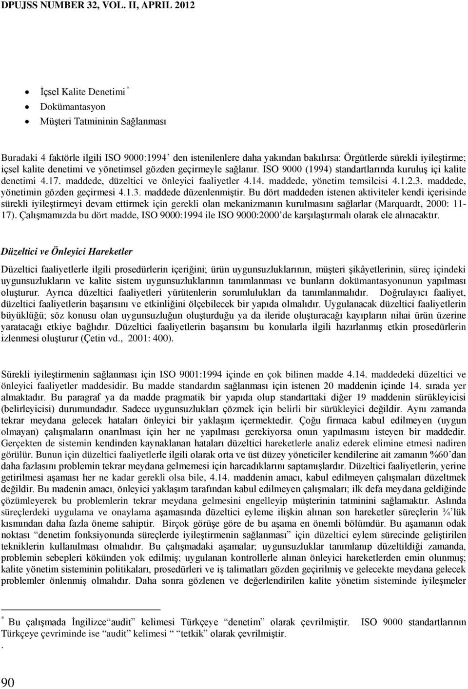 içsel kalite denetimi ve yönetimsel gözden geçirmeyle sağlanır. ISO 9000 (1994) standartlarında kuruluş içi kalite denetimi 4.17. maddede, düzeltici ve önleyici faaliyetler 4.14.