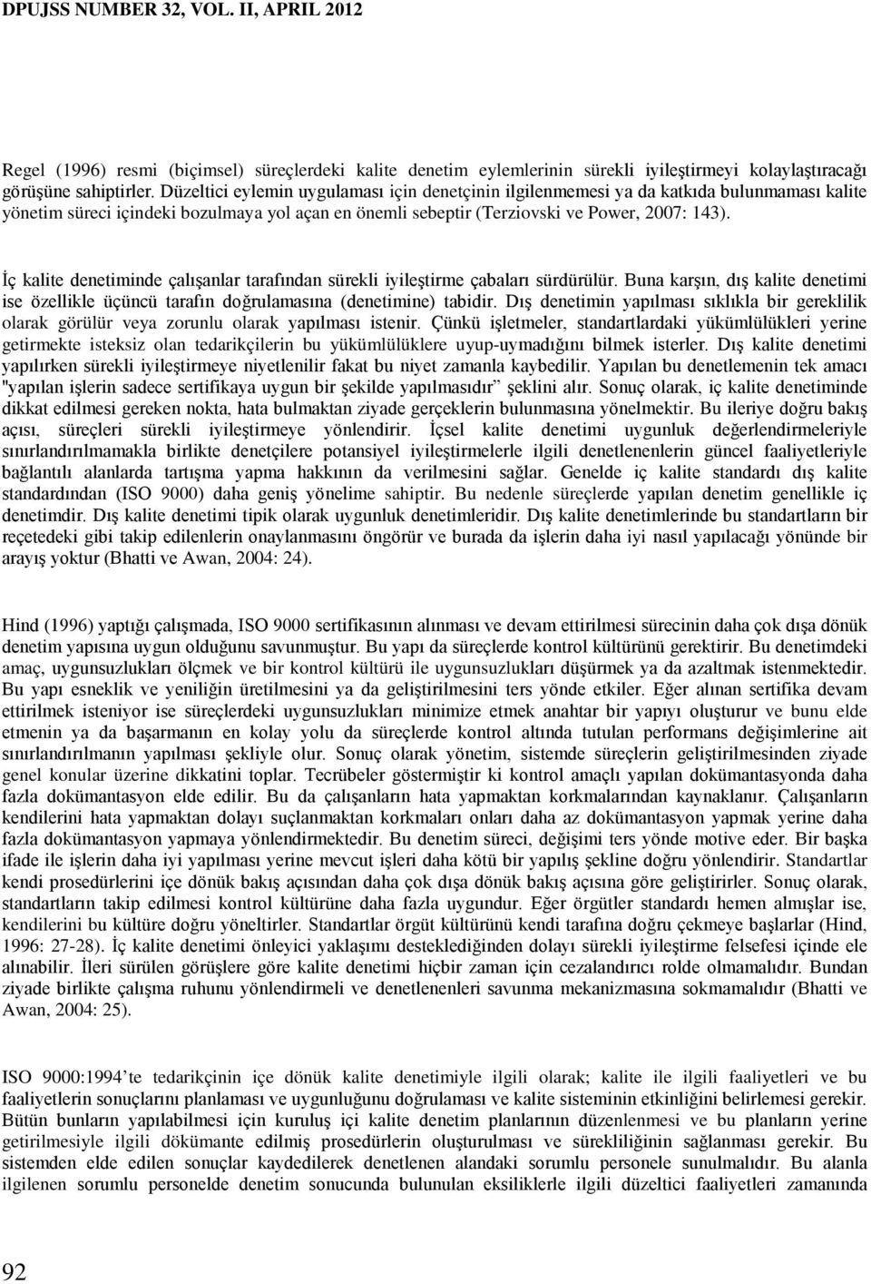 İç kalite denetiminde çalışanlar tarafından sürekli iyileştirme çabaları sürdürülür. Buna karşın, dış kalite denetimi ise özellikle üçüncü tarafın doğrulamasına (denetimine) tabidir.