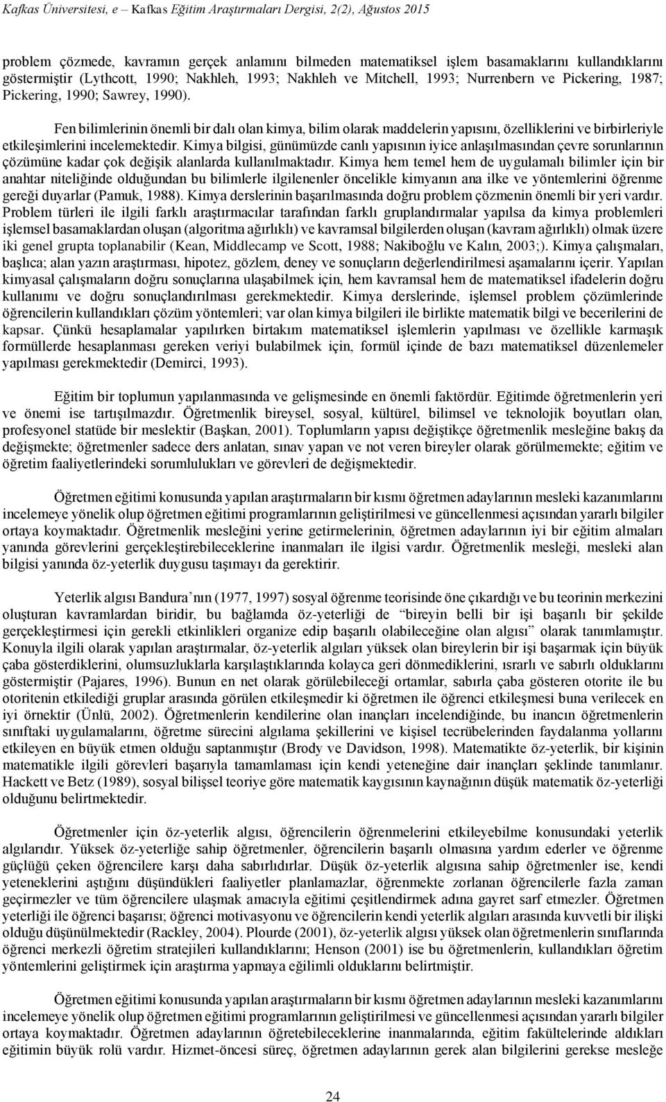 Kimya bilgisi, günümüzde canlı yapısının iyice anlaşılmasından çevre sorunlarının çözümüne kadar çok değişik alanlarda kullanılmaktadır.