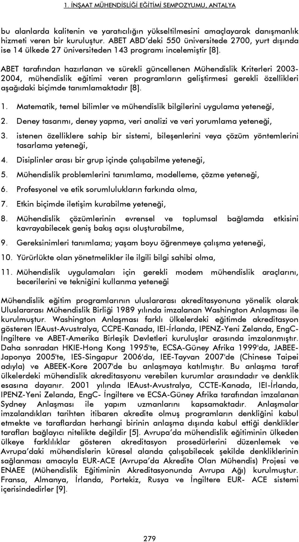 ABET tarafından hazırlanan ve sürekli güncellenen Mühendislik Kriterleri 2003-2004, mühendislik eğitimi veren programların geliştirmesi gerekli özellikleri aşağıdaki biçimde tanımlamaktadır [8]. 1.