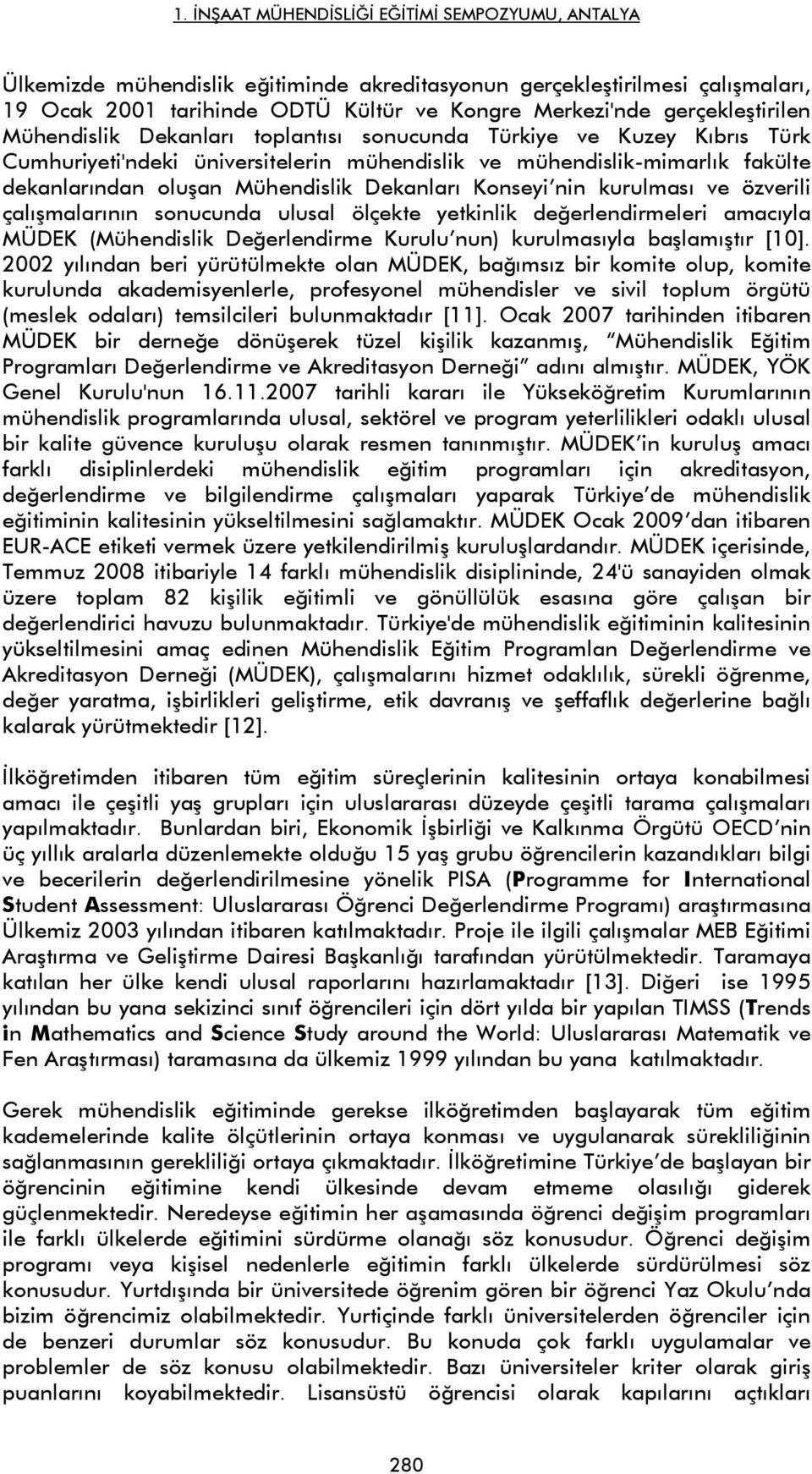 sonucunda ulusal ölçekte yetkinlik değerlendirmeleri amacıyla MÜDEK (Mühendislik Değerlendirme Kurulu nun) kurulmasıyla başlamıştır [10].