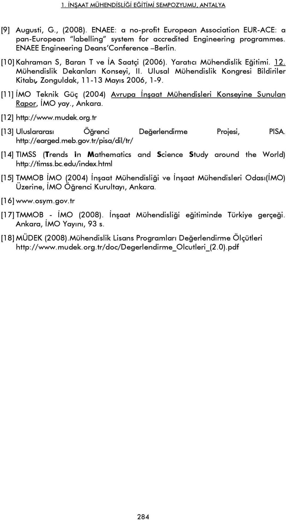 [11] İMO Teknik Güç (2004) Avrupa İnşaat Mühendisleri Konseyine Sunulan Rapor, İMO yay., Ankara. [12] http://www.mudek.org.tr [13] Uluslararası Öğrenci Değerlendirme Projesi, PISA. http://earged.meb.