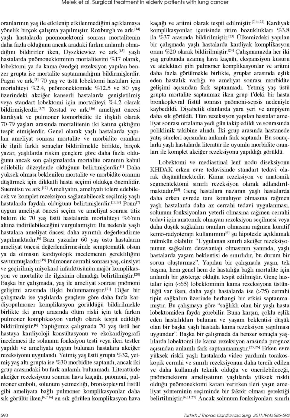 [15] yaşlı hastalarda pnömonektominin mortalitesini %17 olarak, lobektomi ya da kama (wedge) rezeksiyon yapılan benzer grupta ise mortalite saptanmadığını bildirmişlerdir. Pagni ve ark.