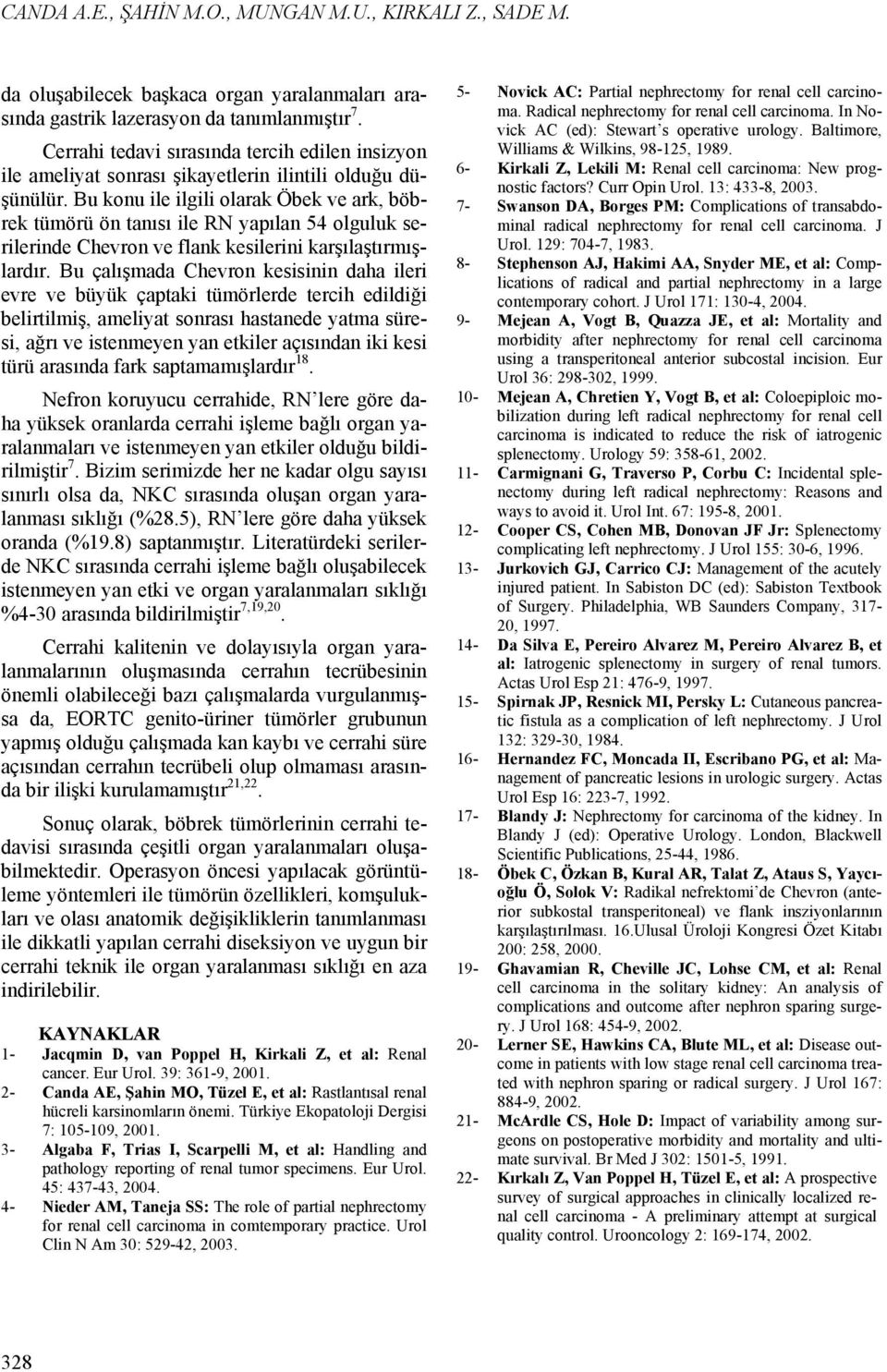 Bu konu ile ilgili olarak Öbek ve ark, böbrek tümörü ön tanısı ile RN yapılan 54 olguluk serilerinde Chevron ve flank kesilerini karşılaştırmışlardır.