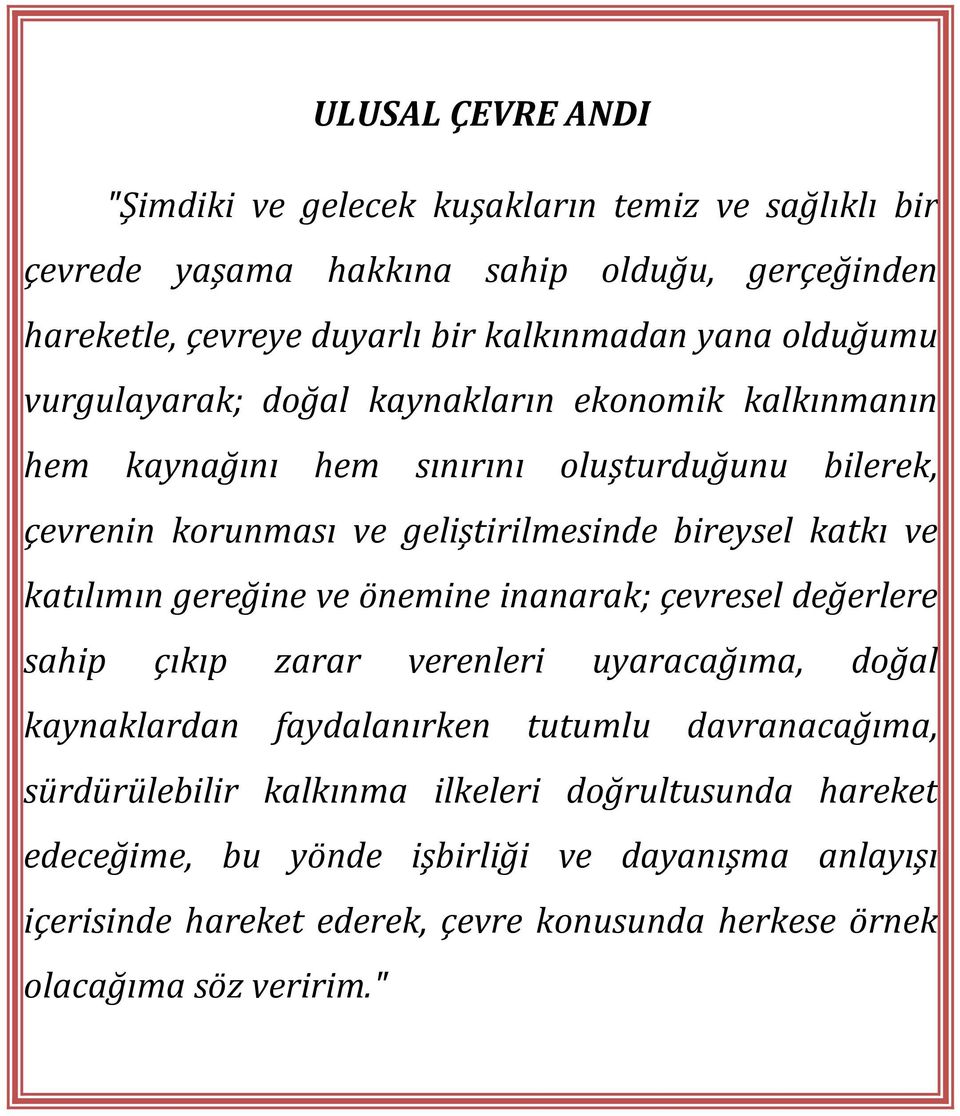 katılımın gereğine ve önemine inanarak; çevresel değerlere sahip çıkıp zarar verenleri uyaracağıma, doğal kaynaklardan faydalanırken tutumlu davranacağıma, sürdürülebilir