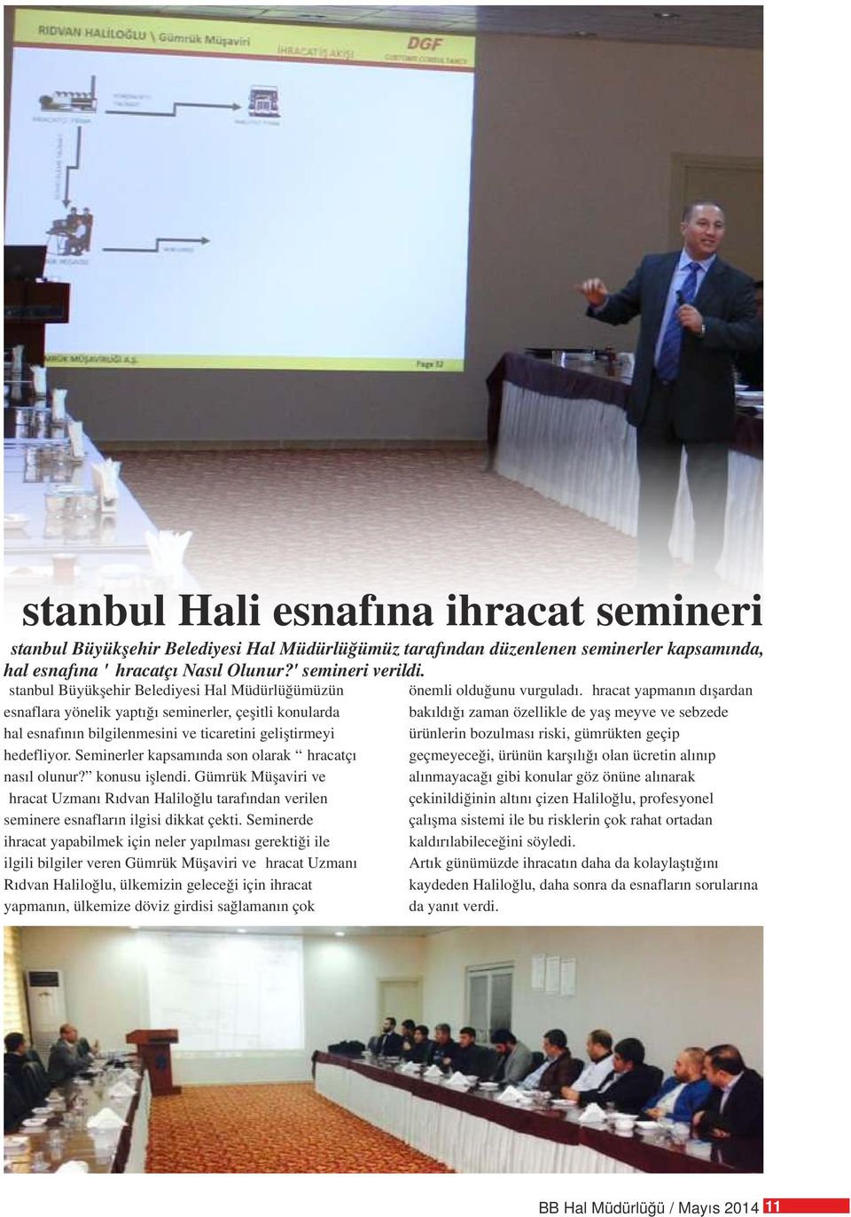 İhracat yapmanın dışardan esnaflara yönelik yaptığı seminerler, çeşitli konularda bakıldığı zaman özellikle de yaş meyve ve sebzede hal esnafının bilgilenmesini ve ticaretini geliştirmeyi ürünlerin