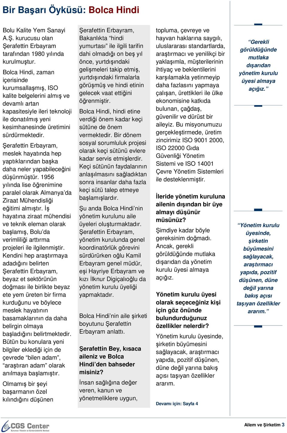 meslek hayatında hep yaptıklarından başka daha neler yapabileceğini düşünmüştür. 1956 yılında lise öğrenimine paralel olarak Almanya da Ziraat Mühendisliği eğitimi almıştır.