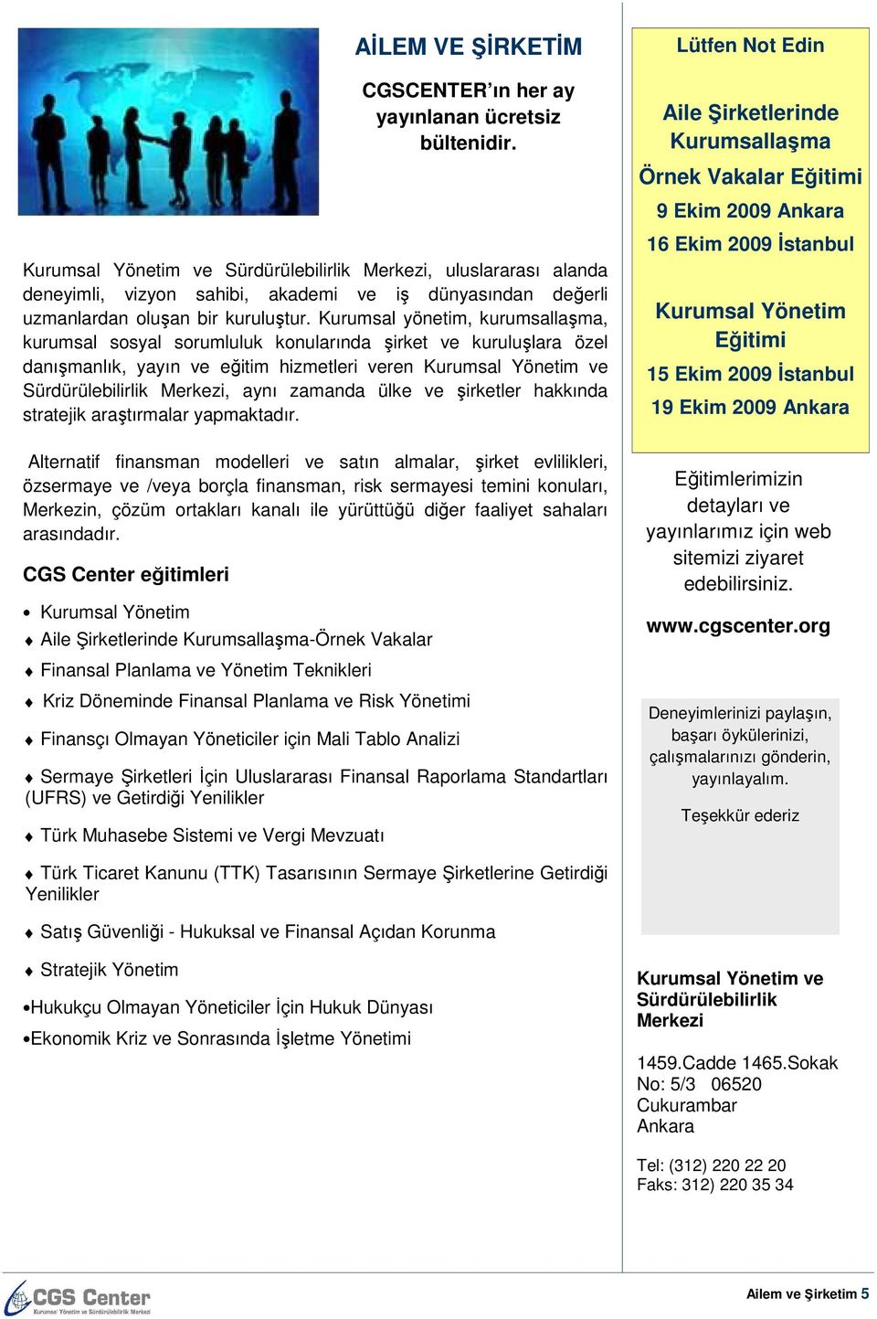 Kurumsal yönetim, kurumsallaşma, kurumsal sosyal sorumluluk konularında şirket ve kuruluşlara özel danışmanlık, yayın ve eğitim hizmetleri veren Kurumsal Yönetim ve Sürdürülebilirlik Merkezi, aynı