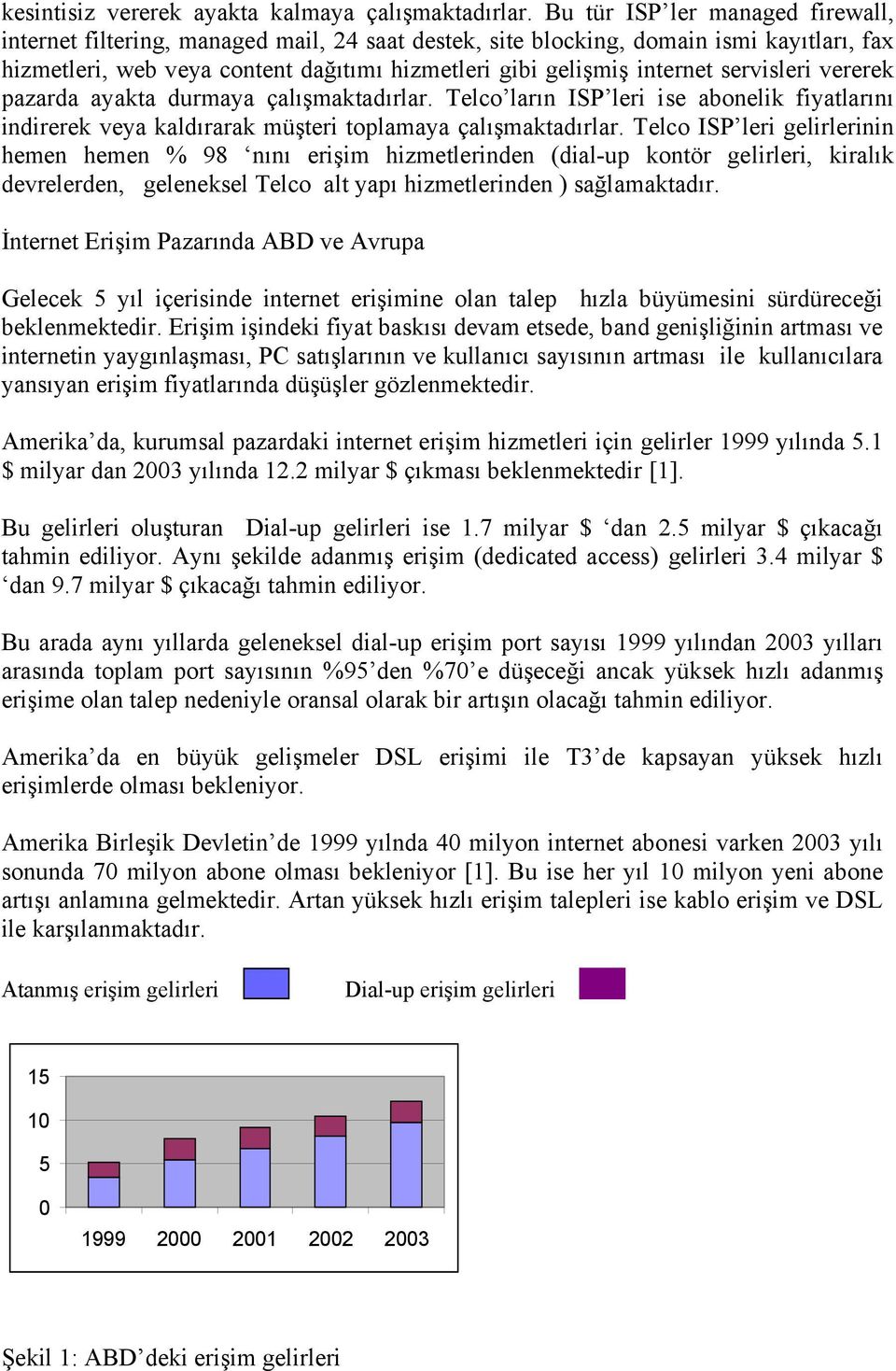 servisleri vererek pazarda ayakta durmaya çalışmaktadırlar. Telco ların ISP leri ise abonelik fiyatlarını indirerek veya kaldırarak müşteri toplamaya çalışmaktadırlar.