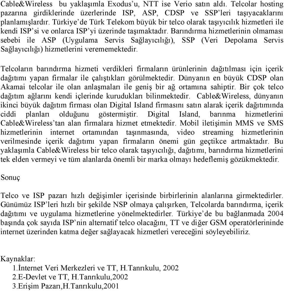 Barındırma hizmetlerinin olmaması sebebi ile ASP (Uygulama Servis Sağlayıcılığı), SSP (Veri Depolama Servis Sağlayıcılığı) hizmetlerini verememektedir.