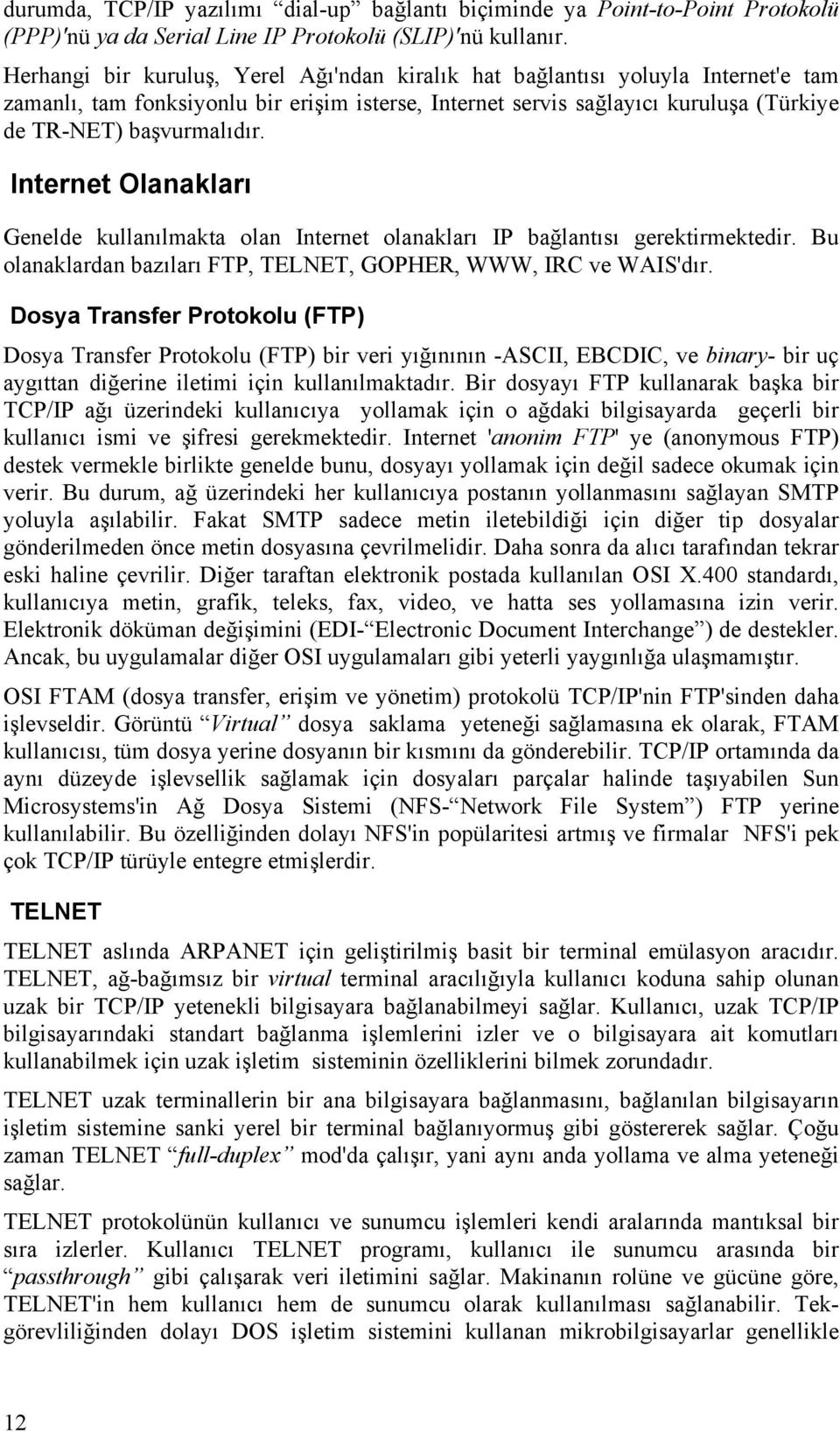 Internet Olanakları Genelde kullanılmakta olan Internet olanakları IP bağlantısı gerektirmektedir. Bu olanaklardan bazıları FTP, TELNET, GOPHER, WWW, IRC ve WAIS'dır.