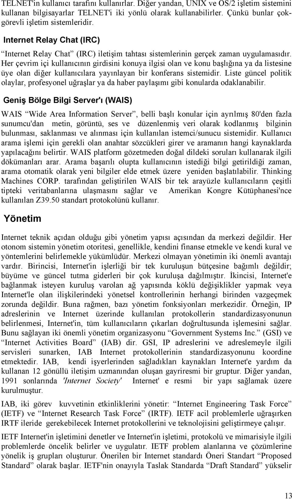 Her çevrim içi kullanıcının girdisini konuya ilgisi olan ve konu başlığına ya da listesine üye olan diğer kullanıcılara yayınlayan bir konferans sistemidir.