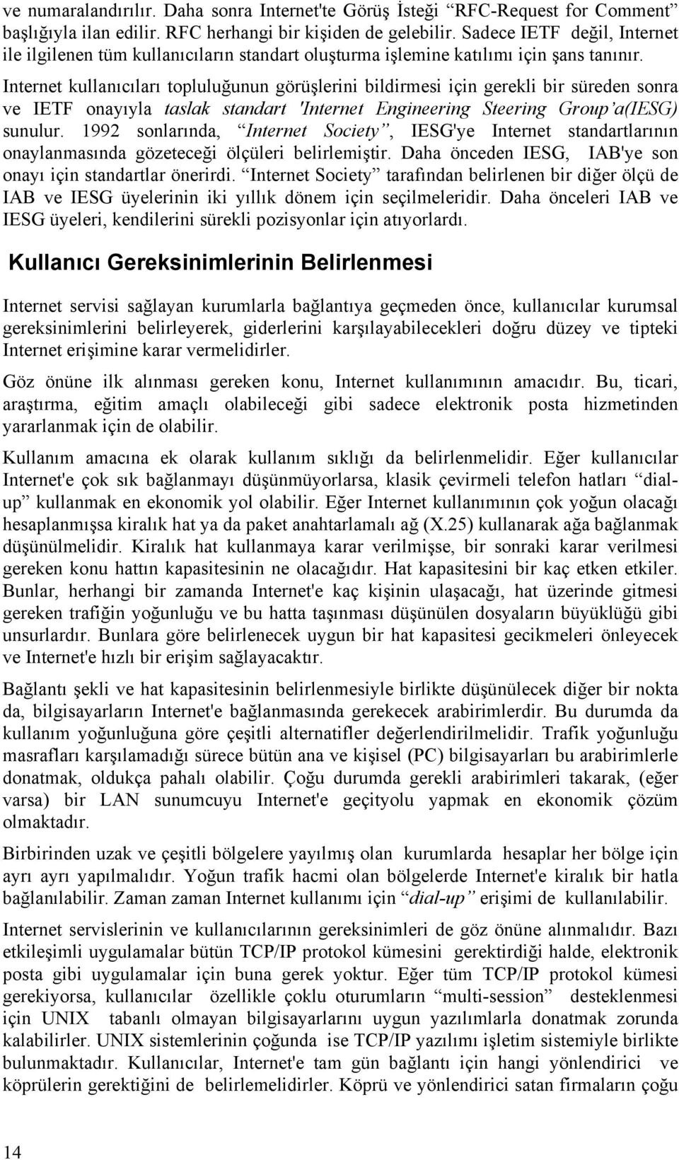 Internet kullanıcıları topluluğunun görüşlerini bildirmesi için gerekli bir süreden sonra ve IETF onayıyla taslak standart 'Internet Engineering Steering Group a(iesg) sunulur.