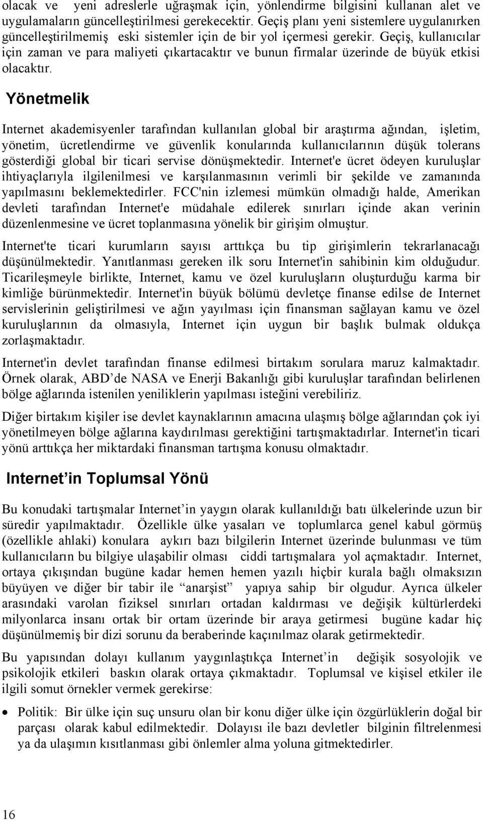 Geçiş, kullanıcılar için zaman ve para maliyeti çıkartacaktır ve bunun firmalar üzerinde de büyük etkisi olacaktır.