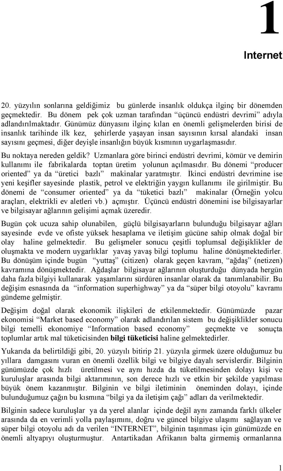 kısmının uygarlaşmasıdır. Bu noktaya nereden geldik? Uzmanlara göre birinci endüstri devrimi, kömür ve demirin kullanımı ile fabrikalarda toptan üretim yolunun açılmasıdır.