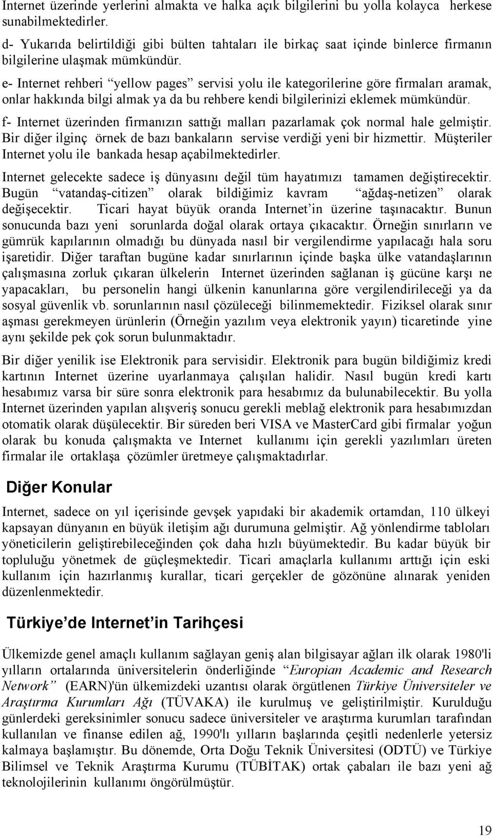 e- Internet rehberi yellow pages servisi yolu ile kategorilerine göre firmaları aramak, onlar hakkında bilgi almak ya da bu rehbere kendi bilgilerinizi eklemek mümkündür.