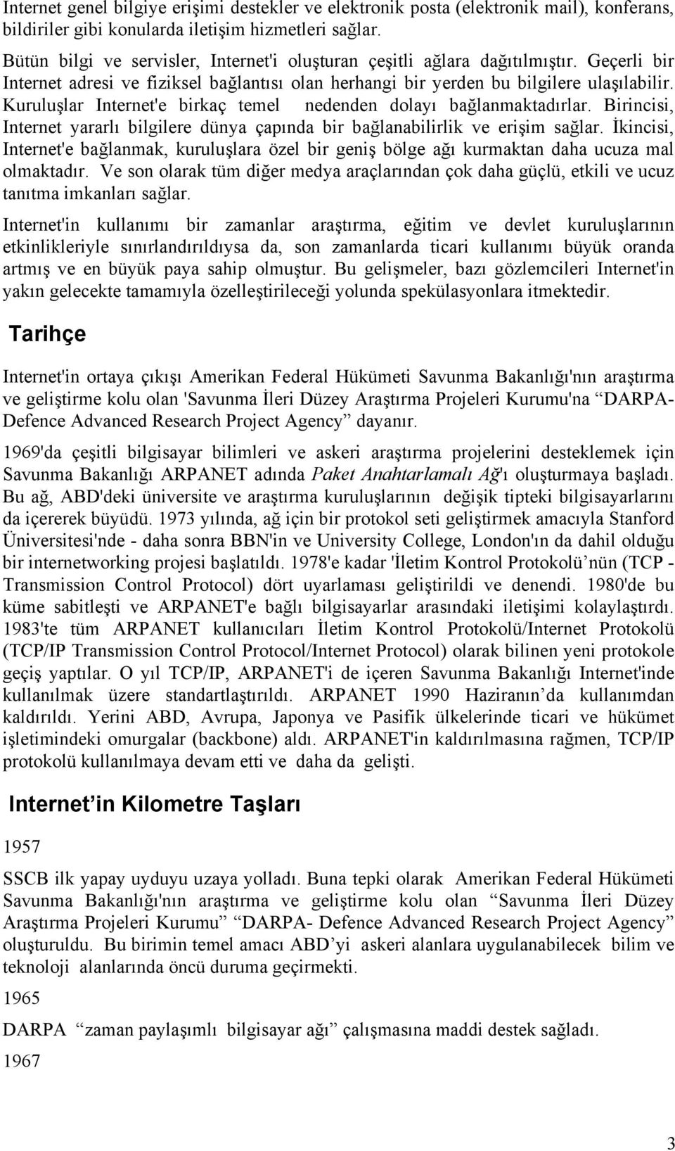 Kuruluşlar Internet'e birkaç temel nedenden dolayı bağlanmaktadırlar. Birincisi, Internet yararlı bilgilere dünya çapında bir bağlanabilirlik ve erişim sağlar.