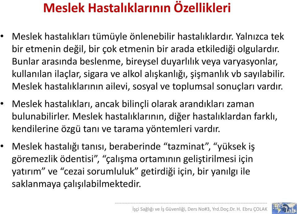 Meslek hastalıklarının ailevi, sosyal ve toplumsal sonuçları vardır. Meslek hastalıkları, ancak bilinçli olarak arandıkları zaman bulunabilirler.