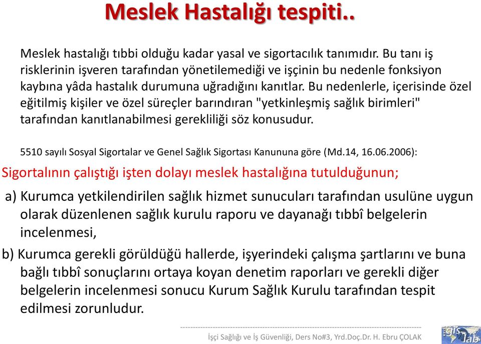 Bu nedenlerle, içerisinde özel eğitilmiş kişiler ve özel süreçler barındıran "yetkinleşmiş sağlık birimleri" tarafından kanıtlanabilmesi gerekliliği söz konusudur.