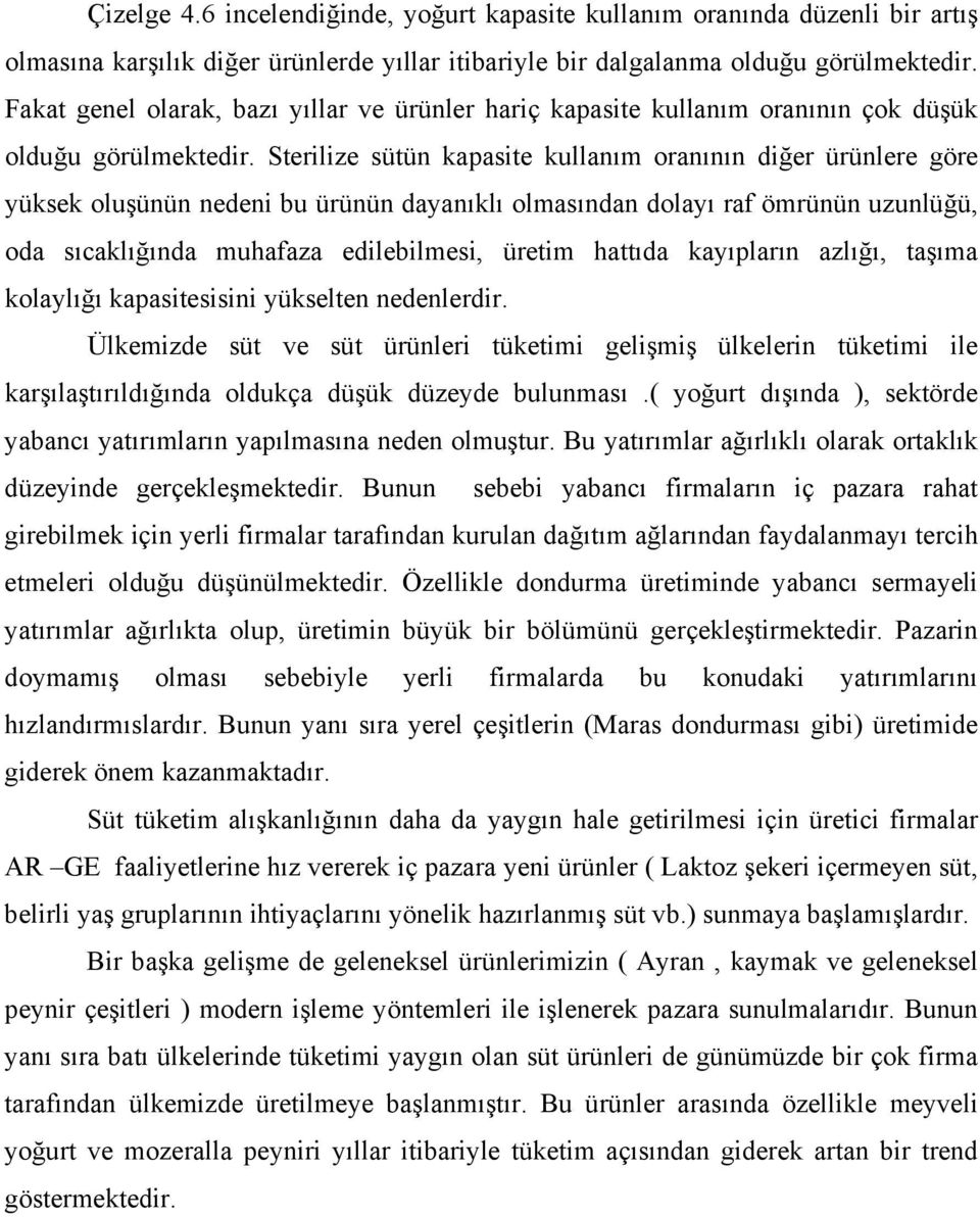 Sterilize sütün kapasite kullanım oranının diğer ürünlere göre yüksek oluşünün nedeni bu ürünün dayanıklı olmasından dolayı raf ömrünün uzunlüğü, oda sıcaklığında muhafaza edilebilmesi, üretim